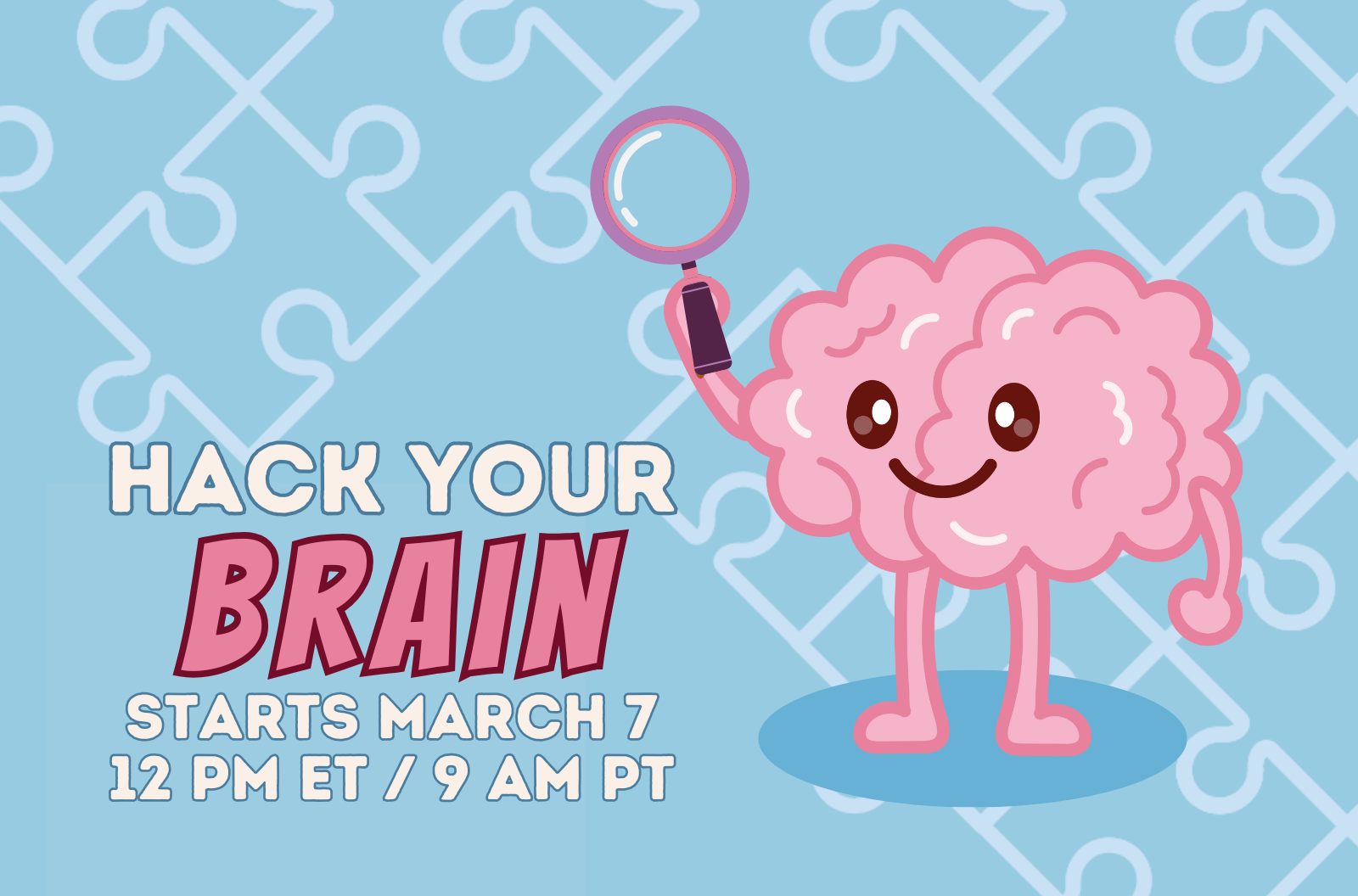 A cheery cartoon-style brain smiles and holds a magnifying glass. The text reads "Hack Your Brain starts March 7, 12 pm ET / 9 am PT."